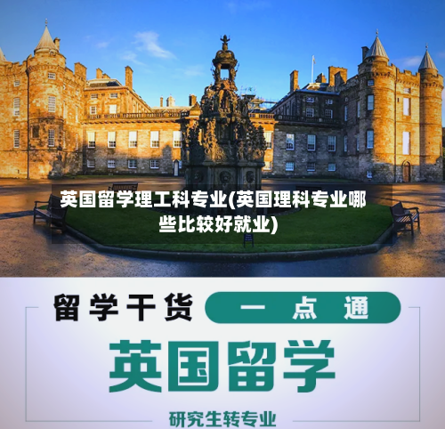 英国留学理工科专业(英国理科专业哪些比较好就业)-第2张图片