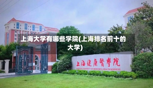 上海大学有哪些学院(上海排名前十的大学)-第1张图片