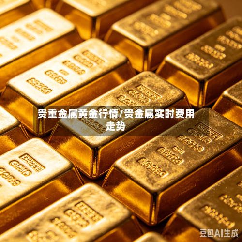贵重金属黄金行情/贵金属实时费用走势