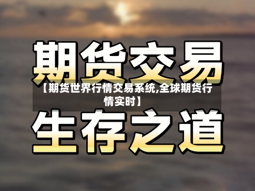 【期货世界行情交易系统,全球期货行情实时】-第2张图片
