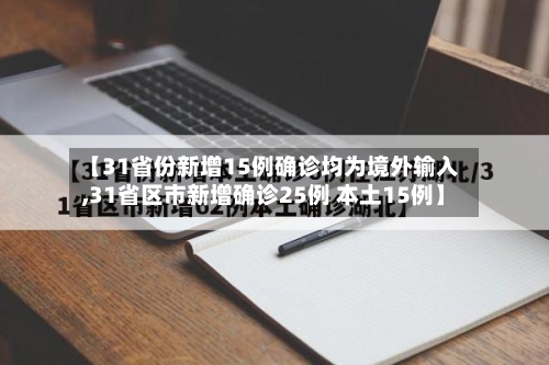 【31省份新增15例确诊均为境外输入,31省区市新增确诊25例 本土15例】