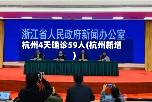 杭州4天确诊59人(杭州新增)