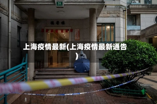 上海疫情最新(上海疫情最新通告)-第2张图片