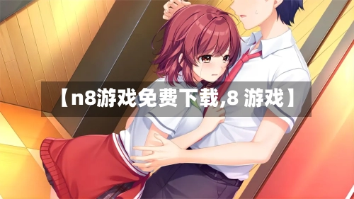 【n8游戏免费下载,8 游戏】-第2张图片