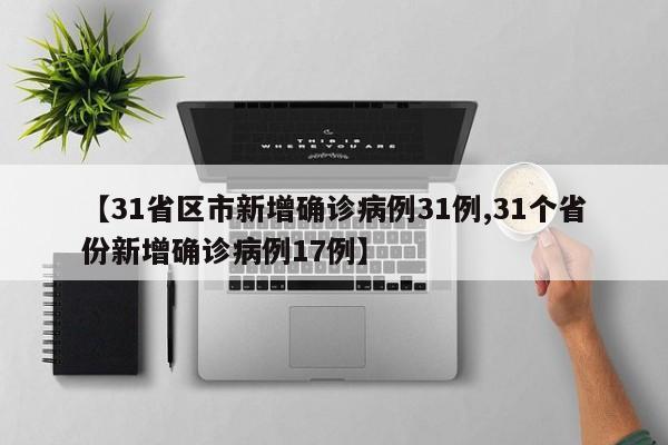 【31省区市新增确诊病例31例,31个省份新增确诊病例17例】