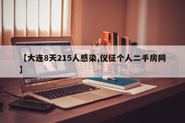 【大连8天215人感染,仪征个人二手房网】