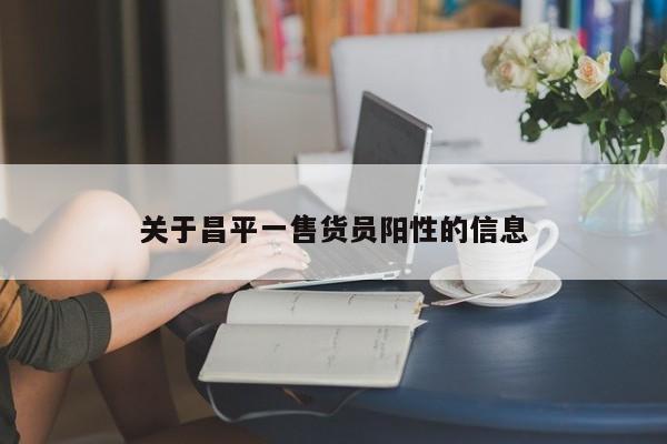 关于昌平一售货员阳性的信息
