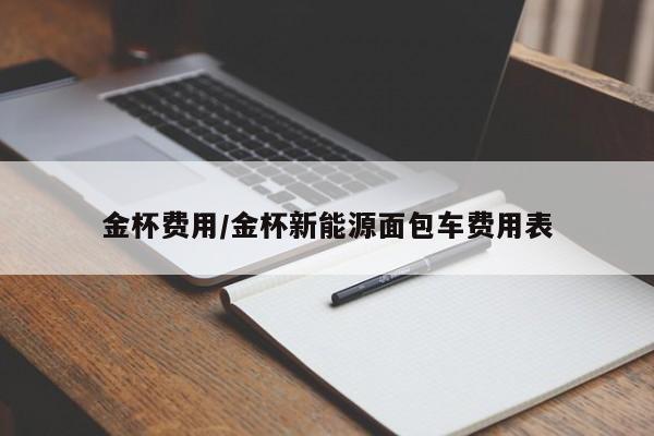 金杯费用/金杯新能源面包车费用表