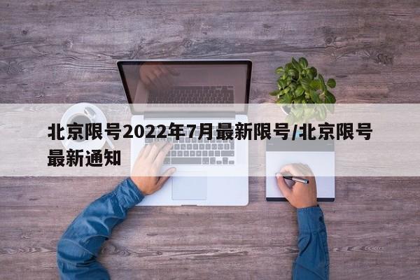 北京限号2022年7月最新限号/北京限号最新通知