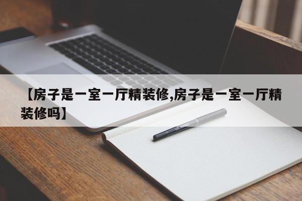 【房子是一室一厅精装修,房子是一室一厅精装修吗】