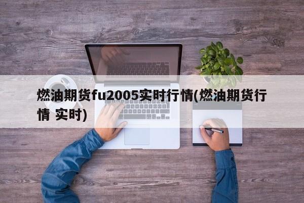 燃油期货fu2005实时行情(燃油期货行情 实时)