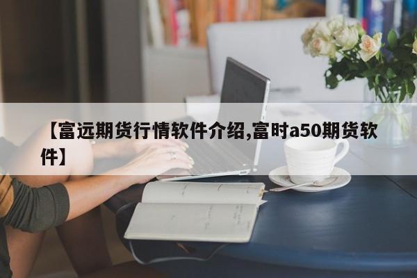 【富远期货行情软件介绍,富时a50期货软件】