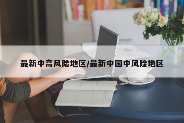 最新中高风险地区/最新中国中风险地区