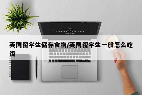 英国留学生储存食物/英国留学生一般怎么吃饭