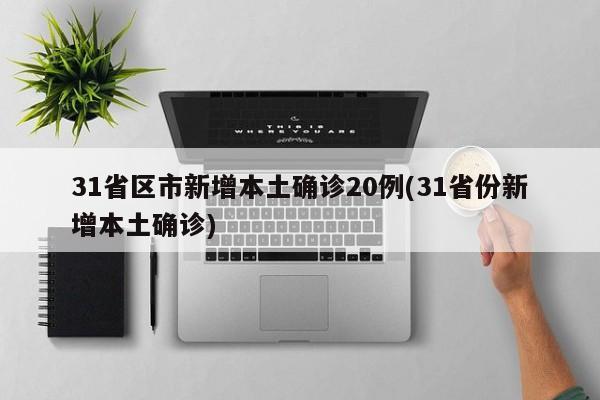 31省区市新增本土确诊20例(31省份新增本土确诊)