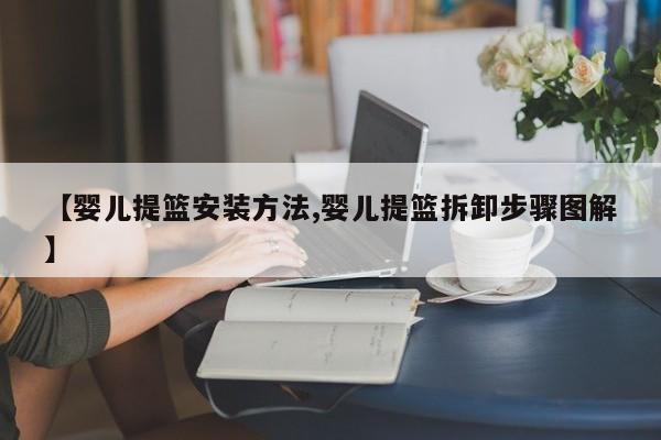 【婴儿提篮安装方法,婴儿提篮拆卸步骤图解】