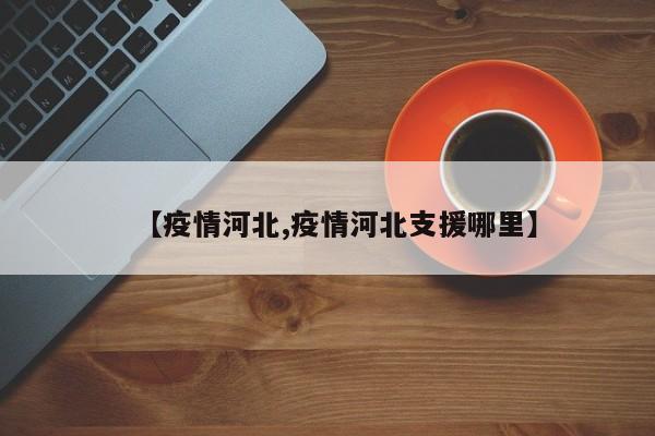 【疫情河北,疫情河北支援哪里】