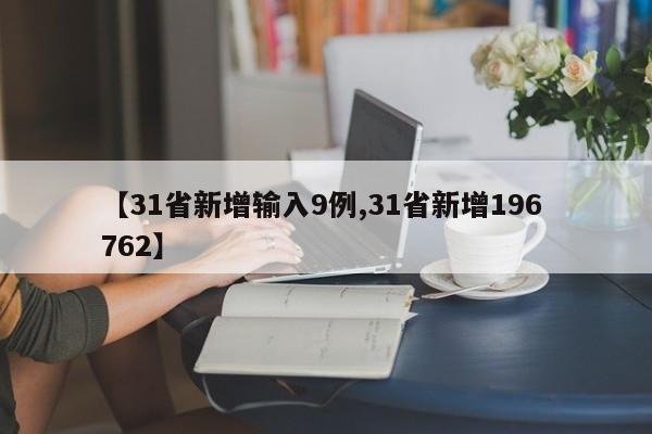 【31省新增输入9例,31省新增196 762】