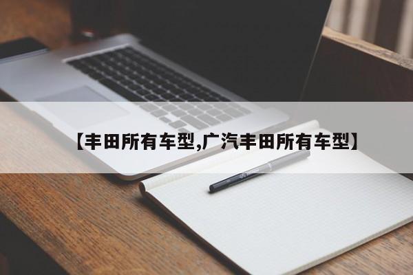 【丰田所有车型,广汽丰田所有车型】