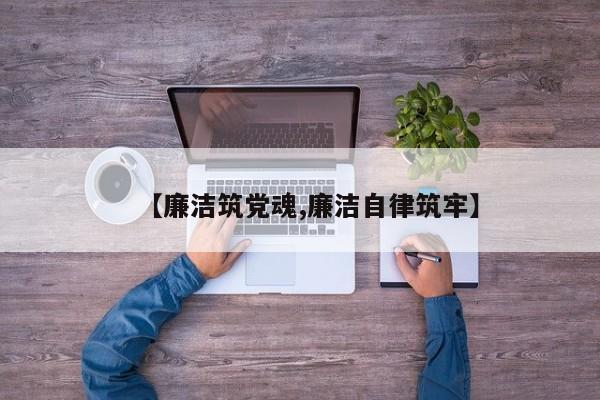 【廉洁筑党魂,廉洁自律筑牢】