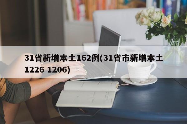 31省新增本土162例(31省市新增本土1226 1206)