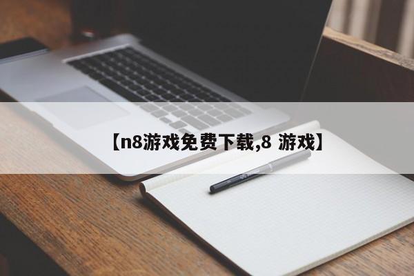 【n8游戏免费下载,8 游戏】