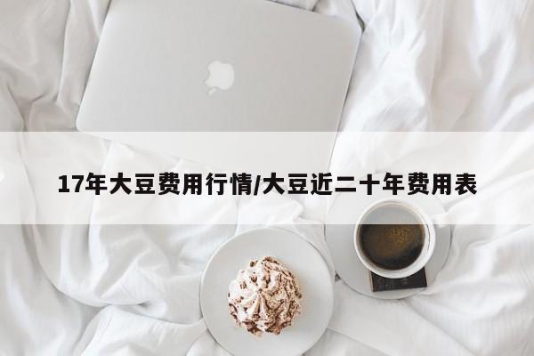 17年大豆费用行情/大豆近二十年费用表