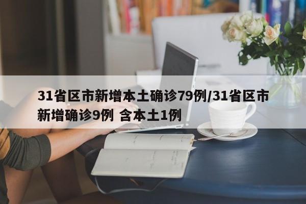 31省区市新增本土确诊79例/31省区市新增确诊9例 含本土1例